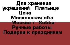 Для хранения украшений “ Платьице“ › Цена ­ 2 100 - Московская обл., Москва г. Хобби. Ручные работы » Подарки к праздникам   